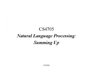 CS 4705 Natural Language Processing Summing Up CS