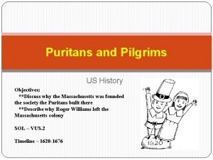 Puritans and Pilgrims US History Objectives Discuss why