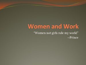 Women and Work Women not girls rule my