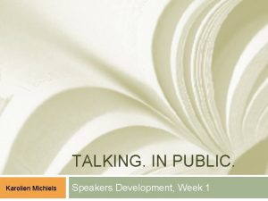 TALKING IN PUBLIC Karolien Michiels Speakers Development Week