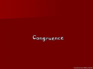 Created by Sooz Williams 2005 What Is Congruence