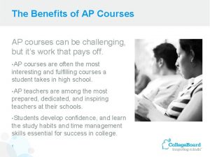 The Benefits of AP Courses AP courses can