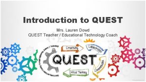 Introduction to QUEST Mrs Lauren Dowd QUEST Teacher