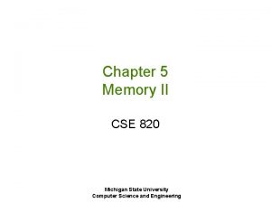 Chapter 5 Memory II CSE 820 Michigan State