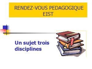 RENDEZVOUS PEDAGOGIQUE EIST Un sujet trois disciplines CHOIX