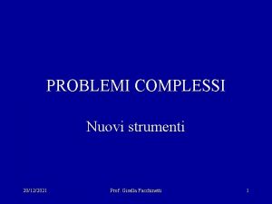 PROBLEMI COMPLESSI Nuovi strumenti 20122021 Prof Gisella Facchinetti