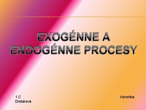 EXOGNNE A ENDOGNNE PROCESY 1 C Drotrov Veronika