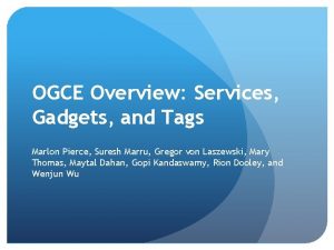 OGCE Overview Services Gadgets and Tags Marlon Pierce