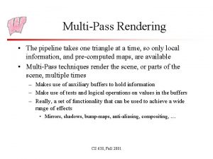 MultiPass Rendering The pipeline takes one triangle at
