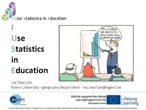 I Use Statistics in Education Luc Zwartjes Ghent