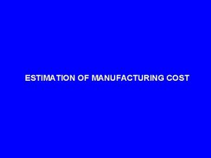 ESTIMATION OF MANUFACTURING COST Cost of Manufacture COM