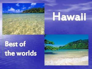 Hawaii Best of the worlds Hawaii is the