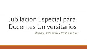 Jubilacin Especial para Docentes Universitarios RGIMEN EVOLUCIN Y