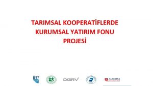 TARIMSAL KOOPERATFLERDE KURUMSAL YATIRIM FONU PROJES Proje yeleri