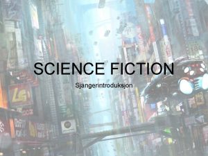 SCIENCE FICTION Sjangerintroduksjon Men frst Science fiction vs