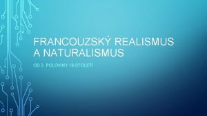 FRANCOUZSK REALISMUS A NATURALISMUS OD 2 POLOVINY 19