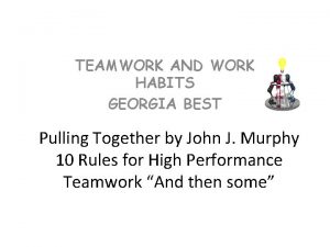 TEAMWORK AND WORK HABITS GEORGIA BEST Pulling Together