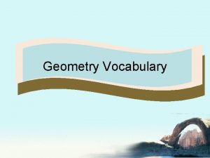 Geometry Vocabulary Why Learn Vocabulary It is important