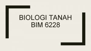 BIOLOGI TANAH BIM 6228 BIOLOGI TANAH Ilmu yang