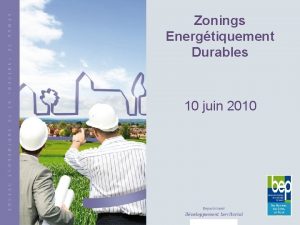 Zonings Energtiquement Durables 10 juin 2010 ZONING Zoning