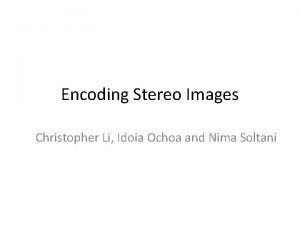 Encoding Stereo Images Christopher Li Idoia Ochoa and
