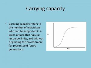 Carrying capacity Carrying capacity refers to the number