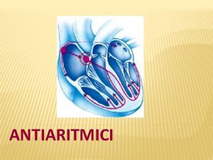 ANTIARITMICI Farmaci Antiaritmici I farmaci antiaritmici sono in