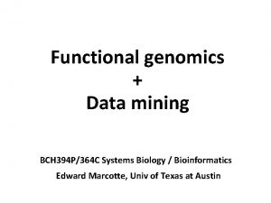 Functional genomics Data mining BCH 394 P364 C