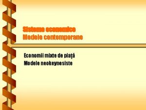 Sisteme economice Modele contemporane Economii mixte de pia