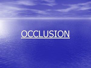 OCCLUSION Occlusion refers to a dynamic relationship of