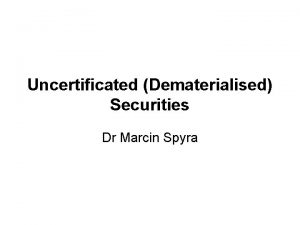 Uncertificated Dematerialised Securities Dr Marcin Spyra Uncertificated securities