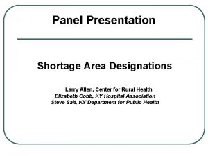 Panel Presentation Shortage Area Designations Larry Allen Center