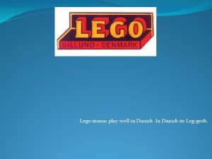 Lego means playwell in Danish In Danish its