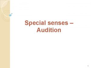 Special senses Audition 1 Audition Audition the sense