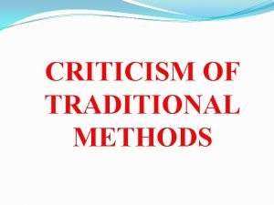 CRITICISM OF TRADITIONAL METHODS The general criticism of