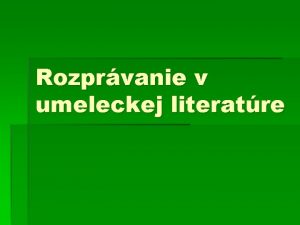 Rozprvanie v umeleckej literatre Obsah Rozprvanie Kompozcia rozprvania