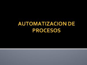 AUTOMATIZACION DE PROCESOS la Automatizacin de Procesos o