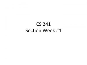 CS 241 Section Week 1 About Sections Each