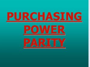 PURCHASING POWER PARITY DEFINITION Theory that focuses on