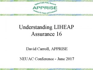 Understanding LIHEAP Assurance 16 David Carroll APPRISE NEUAC