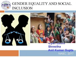 GENDER EQUALITY AND SOCIAL INCLUSION Gyan Laxmi Shrestha