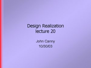 Design Realization lecture 20 John Canny 103003 Last