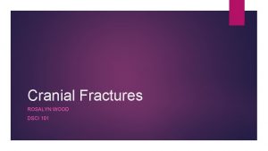 Cranial Fractures ROSALYN WOOD DSCI 101 Data Analysis