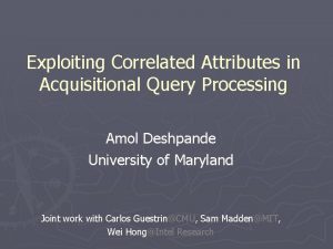 Exploiting Correlated Attributes in Acquisitional Query Processing Amol