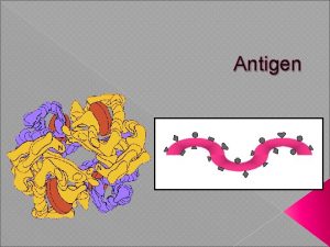 Antigen 1 Concept of Antigen Antigens are substances