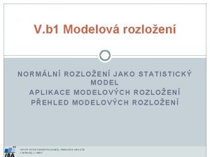 V b 1 Modelov rozloen NORMLN ROZLOEN JAKO