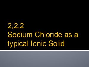 2 2 2 Sodium Chloride as a typical