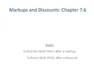 Markups and Discounts Chapter 7 6 Goals To