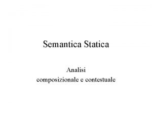 Semantica Statica Analisi composizionale e contestuale Analisi Principali
