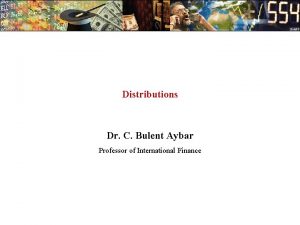 Distributions Dr C Bulent Aybar Professor of International